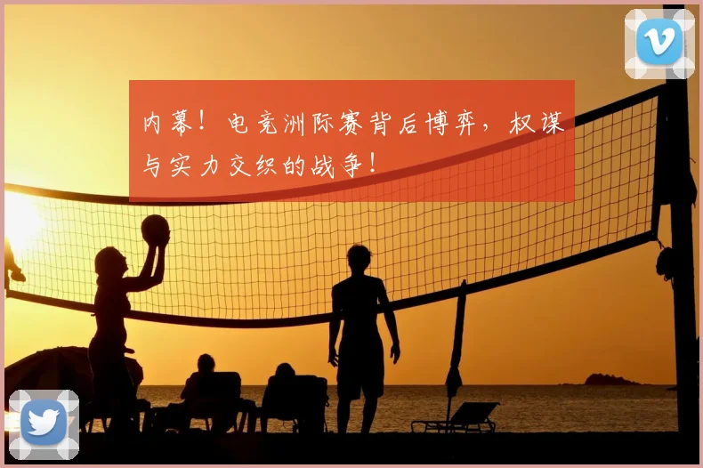 内幕!电竞洲际赛背后博弈,权谋与实力交织的战争!